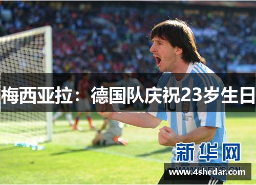 梅西亚拉：德国队庆祝23岁生日
